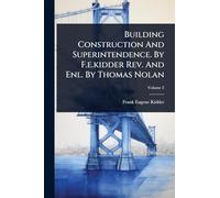 Building Construction And Superintendence. By F.e.kidder Rev. And Enl. By Thomas Nolan