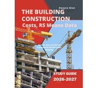 BUILDING CONSTRUCTION COSTs, RS Means DATA STUDY GUIDE 2026-2027: Methods, Data, and Practical Techniques for Accurate Project Budgeting