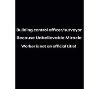 Building Control Officer/Surveyor Because Unbelievable Miracle Worker Is Not An Official Title!: 1cm Square Grid - 150 Pages Black Glossy (Energy, Work And Love The Power Of Journals To Create Stilln
