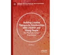 Building Creative Therapeutic Relationships with Children and Young People: The Playfully Serious Practitioner