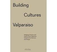 Building Cultures Valparaiso: Pedagogy, practice and poetry at the Valparaiso School of Architecture and Design - [Version Originale] Inconnu (Auteur)