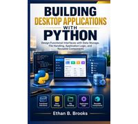 Building Desktop Applications with Python: Design Functional Interfaces with Data Storage, File Handling, Application Logic, and Reusable Components