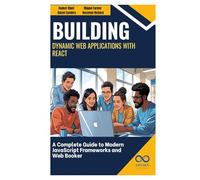 Building Dynamic Web Applications with React: A Complete Guide to Modern JavaScript Frameworks and Web Development