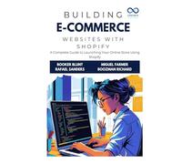 Building E-Commerce Websites with Shopify: A Complete Guide to Launching Your Online Store Using Shopify