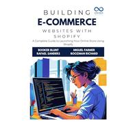 Building E-Commerce Websites with Shopify: A Complete Guide to Launching Your Online Store Using Shopify