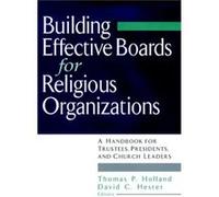 Building Effective Boards for Religious Organizations by David C. Hester