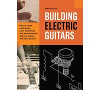 Building Electric Guitars: How to make solid-body, semi-solid-body and semi-acoustic electric guitars and bass guitars
