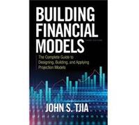 Building Financial Models Third Edition The Complete Guide to Designing Building and Applying Projection Models by John Tjia John Tjia (Auteur)
