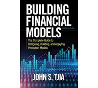 Building Financial Models, Third Edition: The Complete Guide to Designing, Building, and Applying Projection Models
