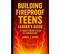 Building Fireproof Teens: A Young Person's Guide to 1 Corinthians