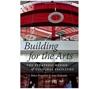 Building For The Arts: The Strategic Design Of Cultural Facilities