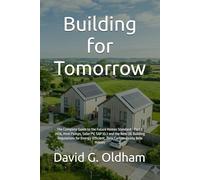 Building for Tomorrow: The Complete Guide to the Future Homes Standard - Part L 2026, Heat Pumps, Solar PV, SAP 10.3 and the New UK Building ... Energy-Efficient, Zero-Carbon-Ready New Homes