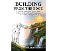 BUILDING FROM THE EDGE: A Practical Guide for the Woman Ready to Cross Her Own Threshold and Design the Life She Actually Wants
