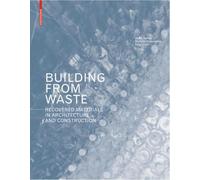 Building from Waste: Recovered Materials in Architecture and Construction.