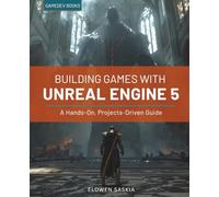 Building Games with Unreal Engine 5: A Hands-On, Project-Driven Guide