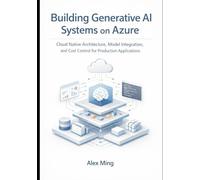 Building Generative AI Systems on Azure: Cloud Native Architecture, Model Integration, and Cost Control for Production Applications