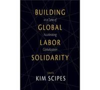 Building Global Labor Solidarity In A Time Of Accelerating Globalization Edited by Kim Scipes (Auteur)