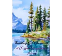 Building God’s Business: A Guided Christian Journal with Inspirational Scriptures for Entrepreneurs, Visionaries, and Faith-Driven Leaders