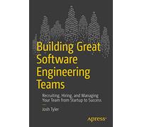 Building Great Software Engineering Teams: Recruiting, Hiring, and Managing Your Team from Startup to Success