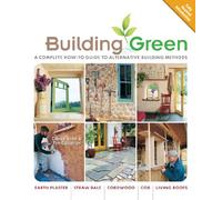 Building Green: A Complete How-to Guide to Alternative Building Methods-- Earth Plaster, Straw Bale, Cordwood, Cob, Living Roofs