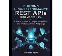 Building High-Performance REST APIs with Modern C++: A Practical Guide to Drogon, PostgreSQL, and Production-Grade API Design