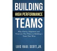 Building High Performance Teams: Why Clarity, Alignment And Trust Are The Pillars To Building A Team That Wins (Ultimate Leadership Toolkit Series)