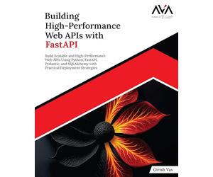 Building High-Performance Web APIs with FastAPI: Build Scalable and High-Performance Web APIs Using Python, FastAPI, Pydantic, and SQLAlchemy with Practical Deployment Strategies (English Edition)