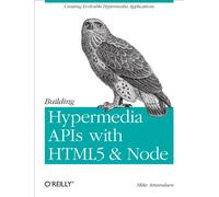 Building Hypermedia APIs with HTML5 and Node: Creating Evolvable Hypermedia Applications