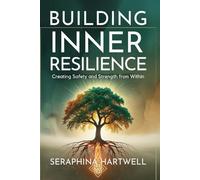 BUILDING INNER RESILIENCE: CREATING SAFETY AND STRENGTH FROM WITHIN
