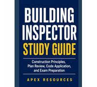 BUILDING INSPECTOR STUDY GUIDE: Construction Principles, Plan Review, Code Application, and Exam Preparation