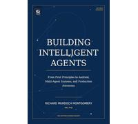 Building Intelligent Agents: From First Principles to Android, Multi-Agent Systems, and Production Autonomy