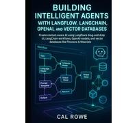 Building Intelligent Agents with Langflow, LangChain, OpenAI, and Vector Databases: Create context-aware AI using Langflow’s drag-and-drop UI, LangChain workflows, OpenAI models, and vector databases