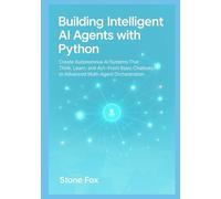 Building Intelligent AI Agents with Python: Create Autonomous AI Systems That Think, Learn, and Act From Basic Chatbots to Advanced Multi-Agent Orchestration