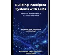 Building Intelligent Systems with LLMs: RAG, AI Agents, and Beyond: Building the Next Generation of AI-Powered Applications