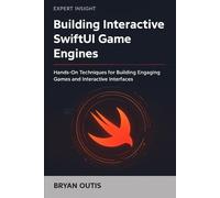 Building Interactive SwiftUI Game Engines: Hands-On Techniques for Building Engaging Games and Interactive Interfaces
