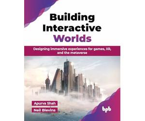 Building Interactive Worlds: Designing immersive experiences for games, XR, and the metaverse (English Edition)