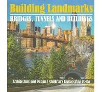 Building Landmarks - Bridges, Tunnels And Buildings - Architecture And Design Children's Engineering Books