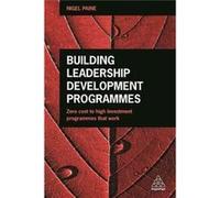 Building Leadership Development Programmes: Zero-Cost To High-Investment Programmes That Work (Paperback) Nigel Paine, (Auteur)