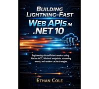 Building Lightning-Fast APIs in .NET 10: Engineering ultra-efficient services using Native AOT, Minimal endpoints, streaming events, and modern cache strategies