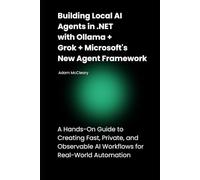 Building Local AI Agents in .NET with Ollama + Grok + Microsoft's New Agent Framework: A Hands-On Guide to Creating Fast, Private, and Observable AI Workflows for Real-World Automation