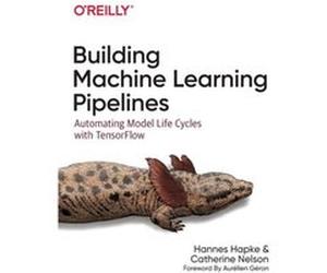 Building Machine Learning Pipelines by Hannes Hapke Hannes Hapke (Auteur)