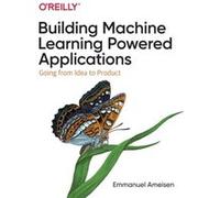 Building Machine Learning Powered Applications by Emmanuel Ameisen Emmanuel Ameisen (Auteur)