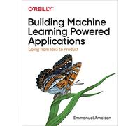 Emmanuel Ameisen – Building Machine Learning Powered Applications – O’Reilly Verlag