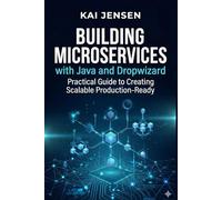 Building Microservices with Java and Dropwizard: Practical Guide to Creating Scalable Production-Ready