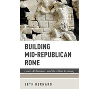Construire la Rome médio-républicaine – Travail, architecture et économie urbaine