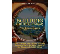 Building Middle-Earth: 20 Years Later: The Triumph, the Failure, and the Legacy of Peter Jackson’s Lord of the Rings and Hobbit Films