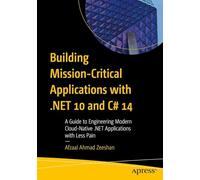 Building Mission-Critical Applications with .NET 10 and C# 14: A Guide to Engineering Modern Cloud-Native .NET Applications with Less Pain