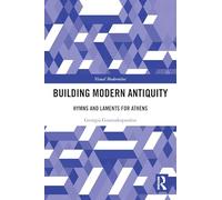 Building Modern Antiquity: Hymns and Laments for Athens