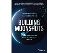 Building Moonshots: 50+ Ways to Turn Radical Ideas into Reality