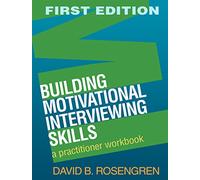 Building Motivational Interviewing Skills: A Practitioner Workbook